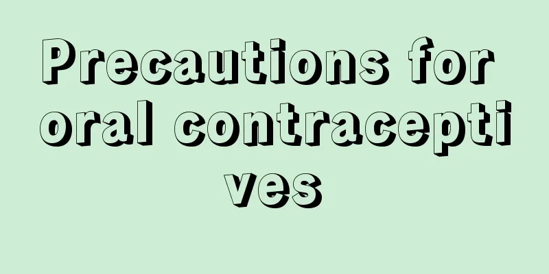 Precautions for oral contraceptives