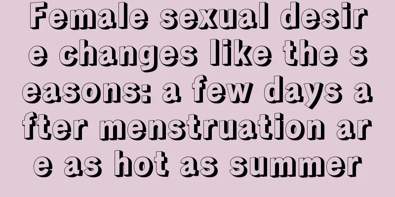 Female sexual desire changes like the seasons: a few days after menstruation are as hot as summer