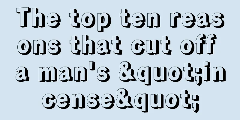 The top ten reasons that cut off a man's "incense"