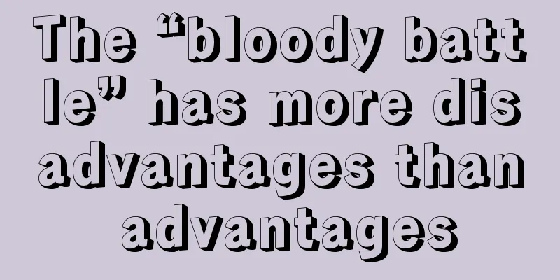 The “bloody battle” has more disadvantages than advantages