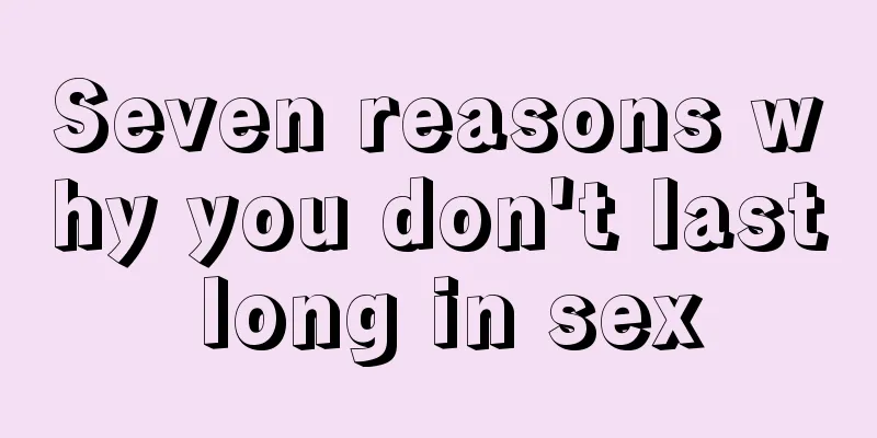 Seven reasons why you don't last long in sex
