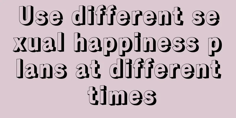 Use different sexual happiness plans at different times