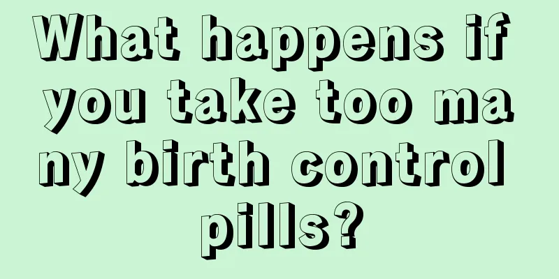 What happens if you take too many birth control pills?