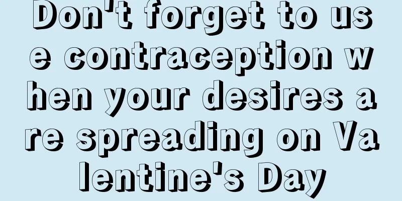 Don't forget to use contraception when your desires are spreading on Valentine's Day