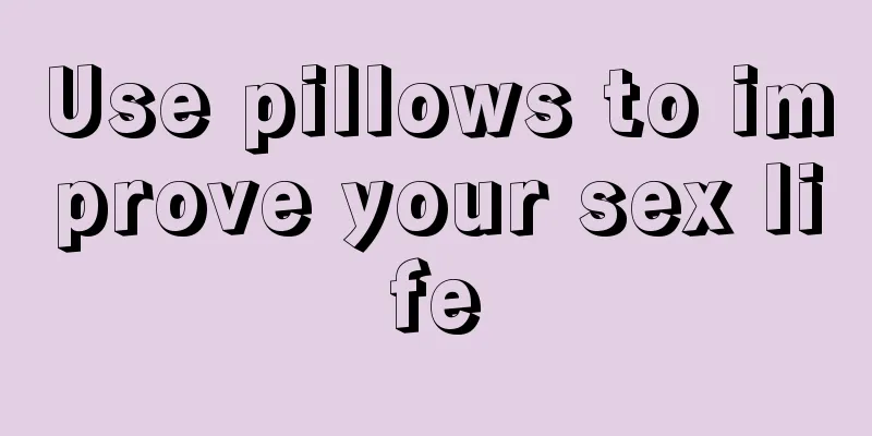 Use pillows to improve your sex life