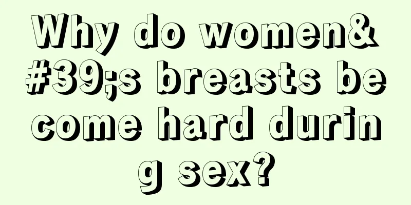 Why do women's breasts become hard during sex?