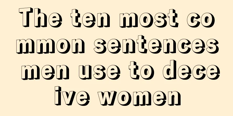 The ten most common sentences men use to deceive women