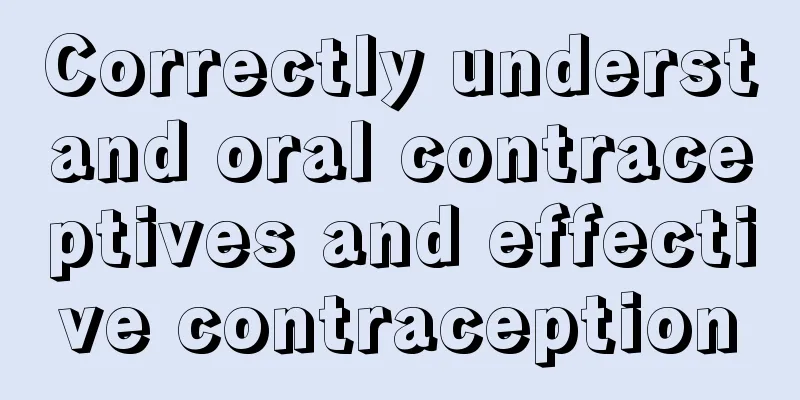 Correctly understand oral contraceptives and effective contraception