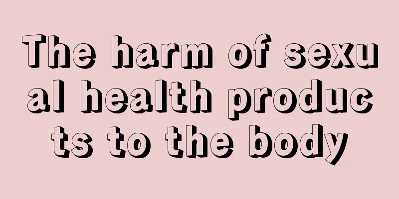 The harm of sexual health products to the body