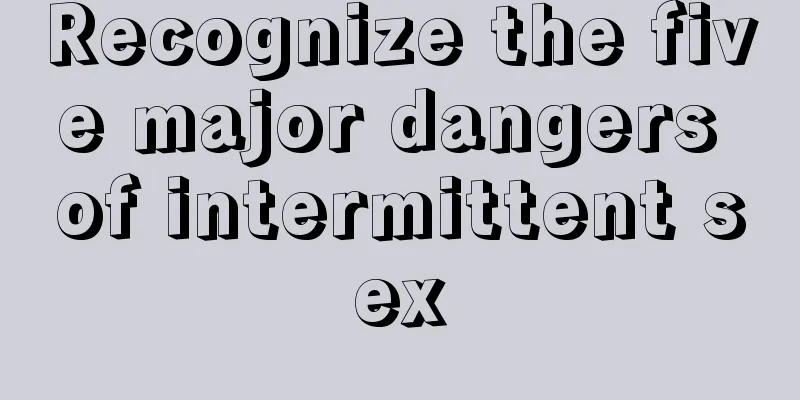 Recognize the five major dangers of intermittent sex