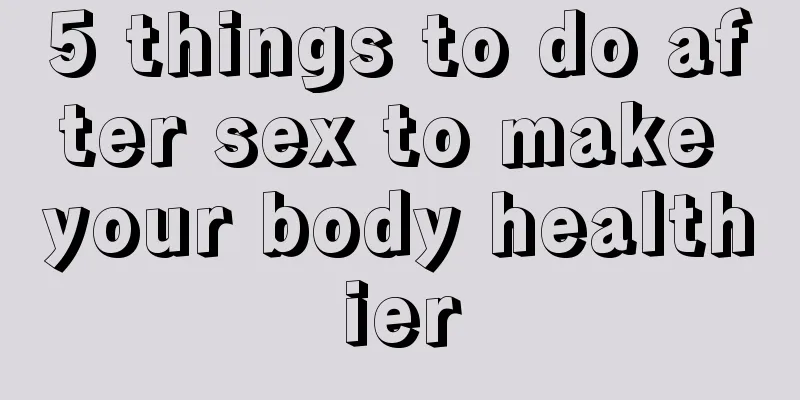 5 things to do after sex to make your body healthier
