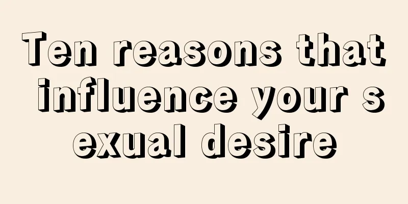 Ten reasons that influence your sexual desire