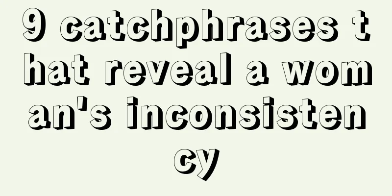 9 catchphrases that reveal a woman's inconsistency