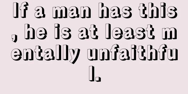 If a man has this, he is at least mentally unfaithful.