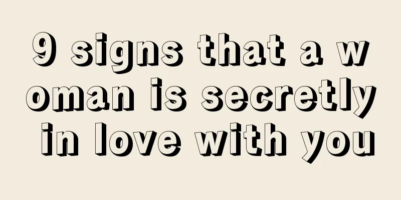 9 signs that a woman is secretly in love with you
