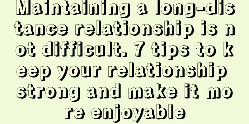Maintaining a long-distance relationship is not difficult. 7 tips to keep your relationship strong and make it more enjoyable
