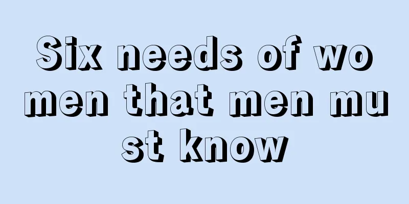 Six needs of women that men must know