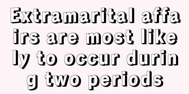 Extramarital affairs are most likely to occur during two periods