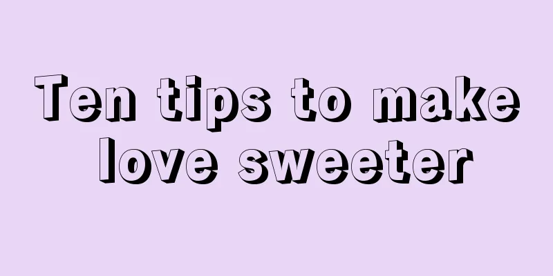 Ten tips to make love sweeter
