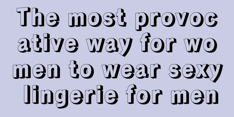 The most provocative way for women to wear sexy lingerie for men