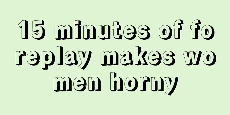 15 minutes of foreplay makes women horny