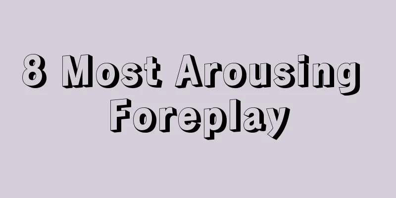 8 Most Arousing Foreplay