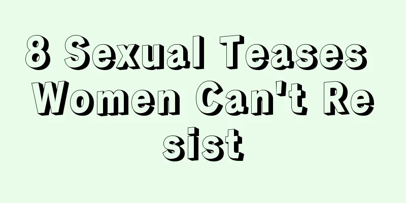 8 Sexual Teases Women Can't Resist