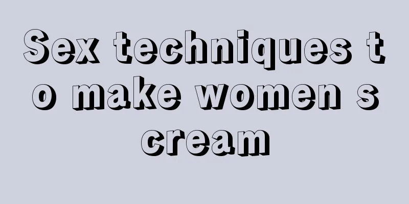 Sex techniques to make women scream