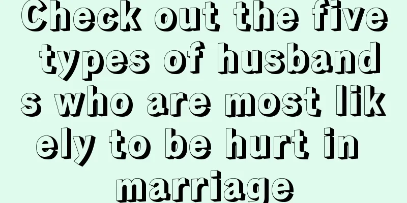 Check out the five types of husbands who are most likely to be hurt in marriage