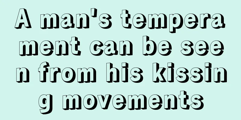 A man's temperament can be seen from his kissing movements