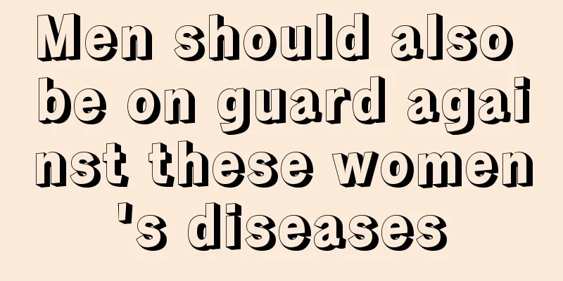 Men should also be on guard against these women's diseases