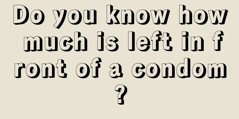 Do you know how much is left in front of a condom?
