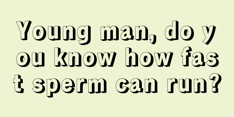 Young man, do you know how fast sperm can run?