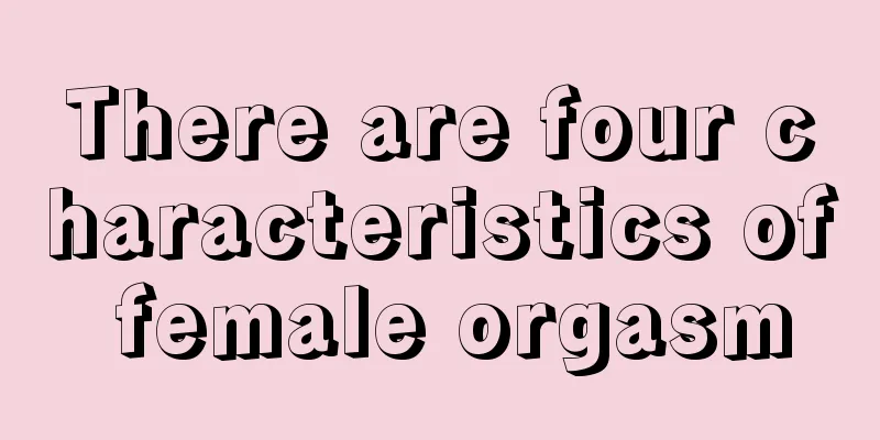 There are four characteristics of female orgasm