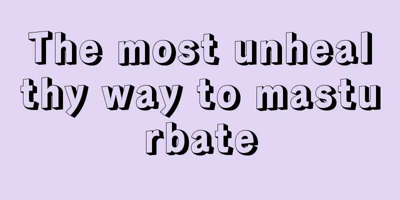 The most unhealthy way to masturbate