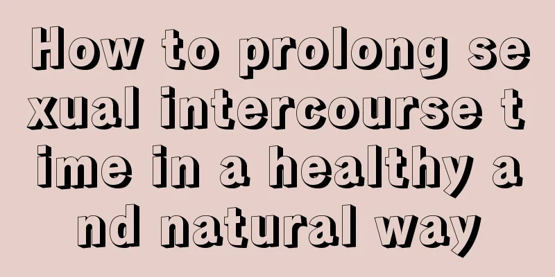 How to prolong sexual intercourse time in a healthy and natural way