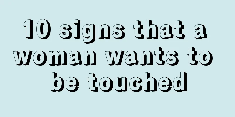 10 signs that a woman wants to be touched