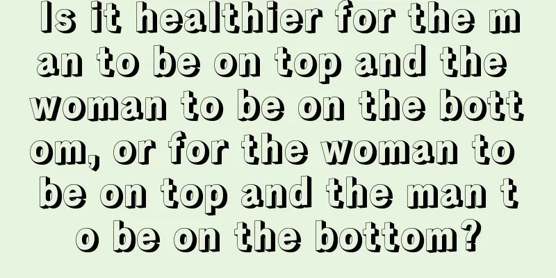 Is it healthier for the man to be on top and the woman to be on the bottom, or for the woman to be on top and the man to be on the bottom?