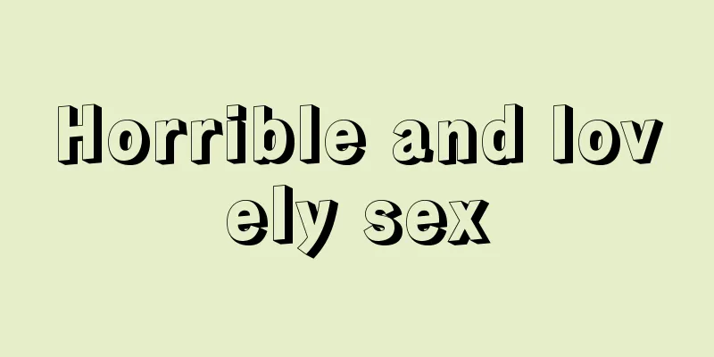 Horrible and lovely sex