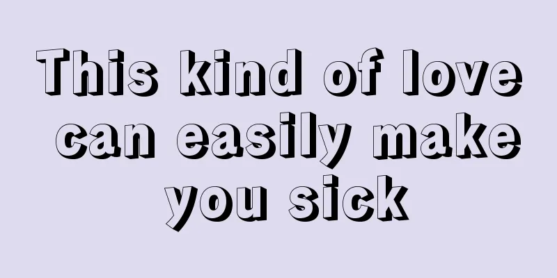 This kind of love can easily make you sick