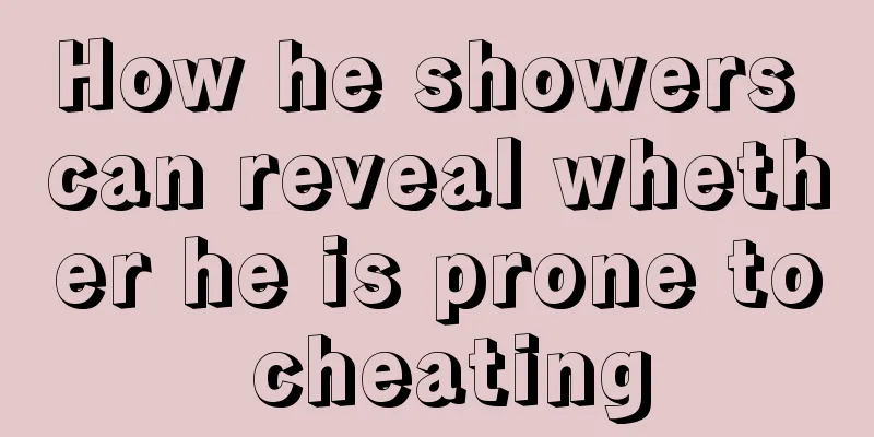 How he showers can reveal whether he is prone to cheating