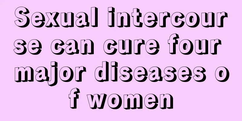 Sexual intercourse can cure four major diseases of women