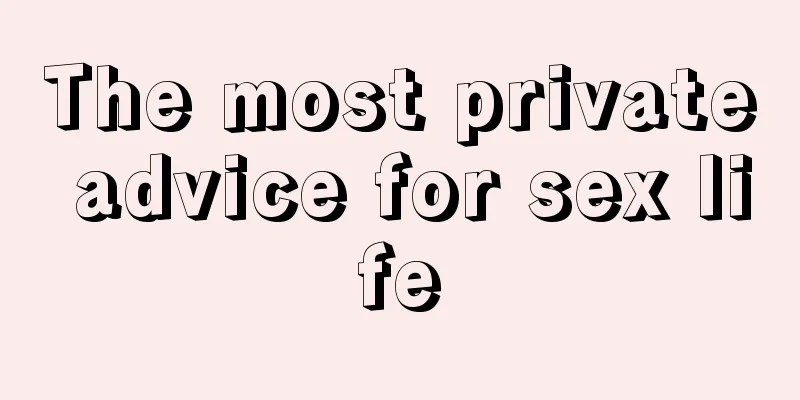 The most private advice for sex life