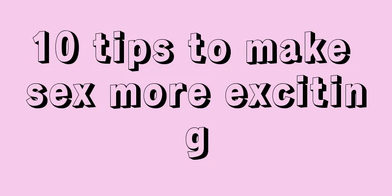 10 tips to make sex more exciting