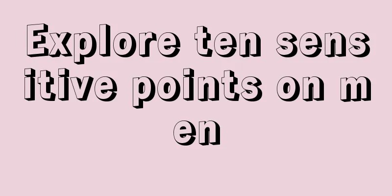 Explore ten sensitive points on men