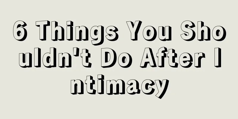 6 Things You Shouldn't Do After Intimacy