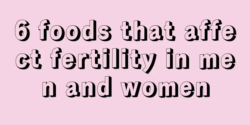 6 foods that affect fertility in men and women