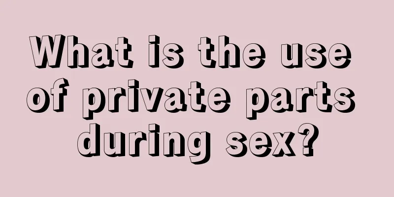 What is the use of private parts during sex?