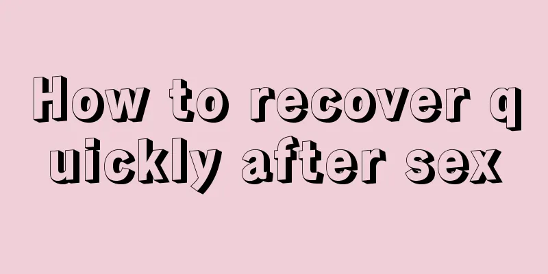 How to recover quickly after sex