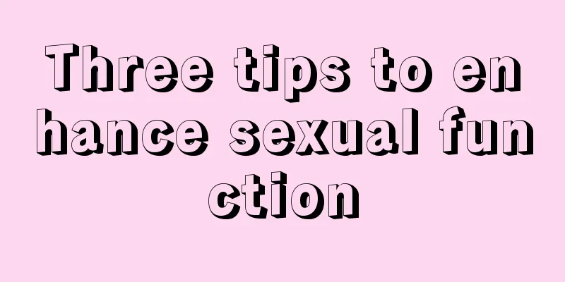 Three tips to enhance sexual function